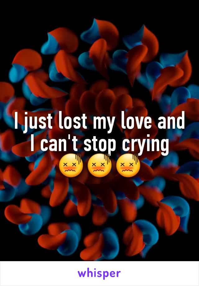 I just lost my love and I can't stop crying
😖😖😖