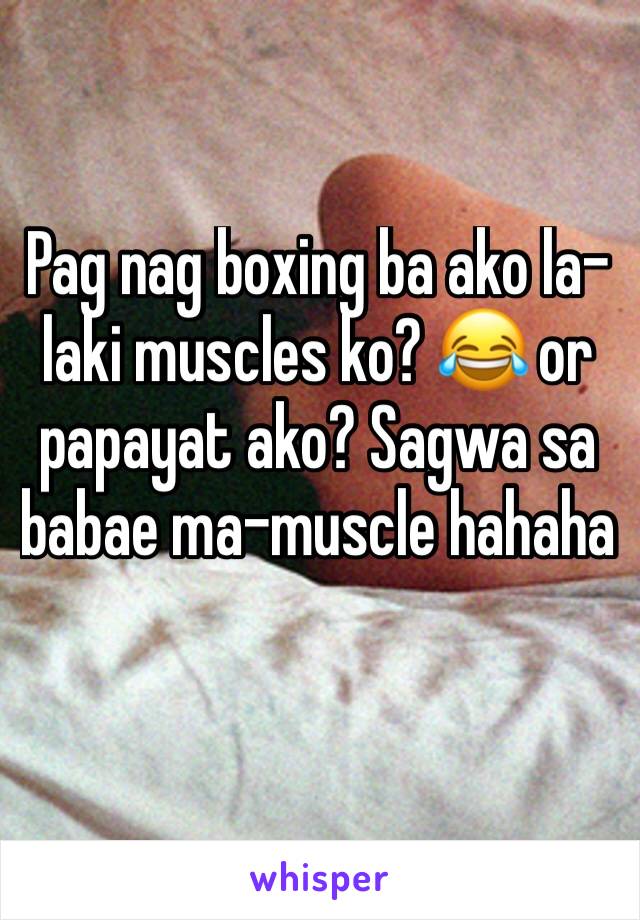 Pag nag boxing ba ako la-laki muscles ko? 😂 or papayat ako? Sagwa sa babae ma-muscle hahaha