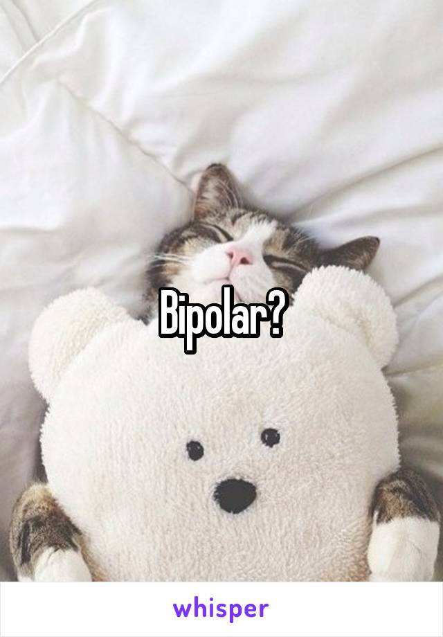 Bipolar?