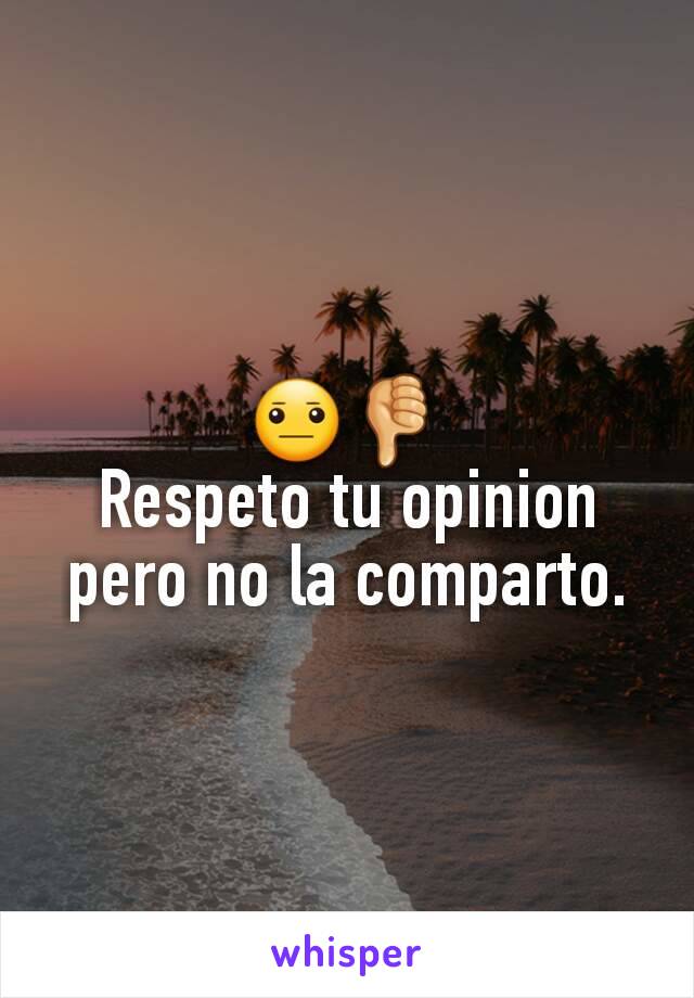 😐👎
Respeto tu opinion pero no la comparto.