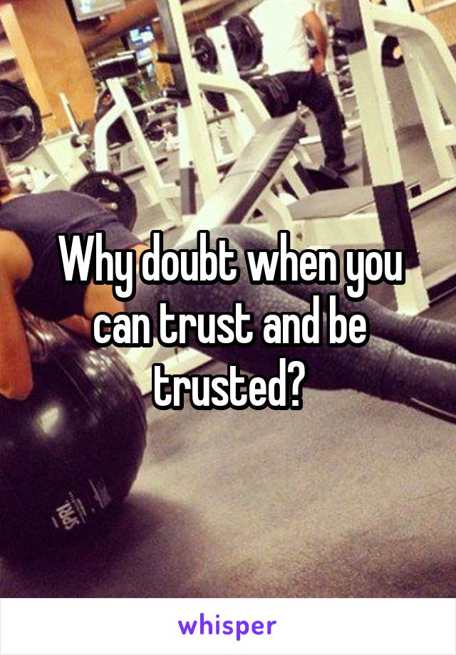 Why doubt when you can trust and be trusted?