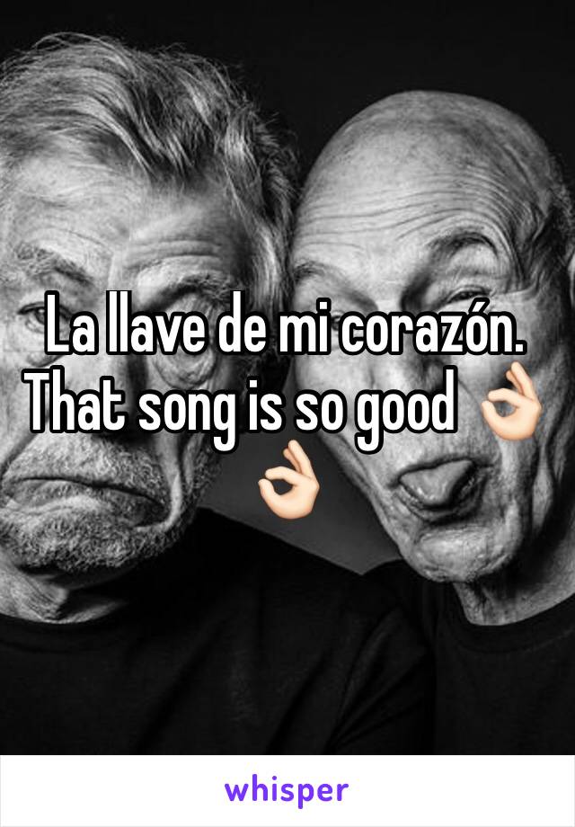 La llave de mi corazón. That song is so good 👌🏻👌🏻