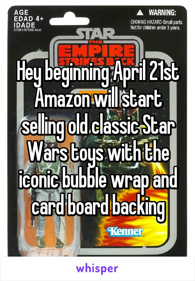 Hey beginning April 21st Amazon will start selling old classic Star Wars toys with the iconic bubble wrap and card board backing