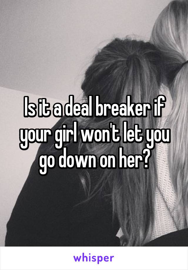 Is it a deal breaker if your girl won't let you go down on her?