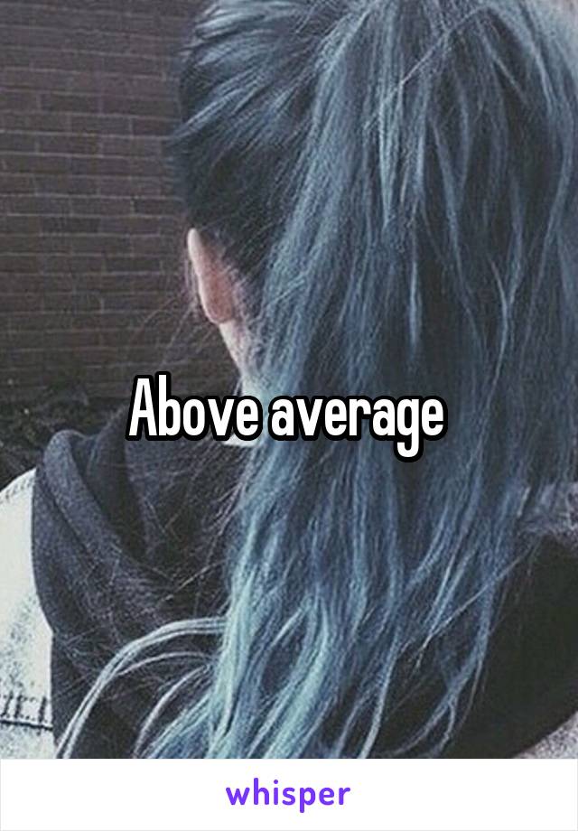 Above average 