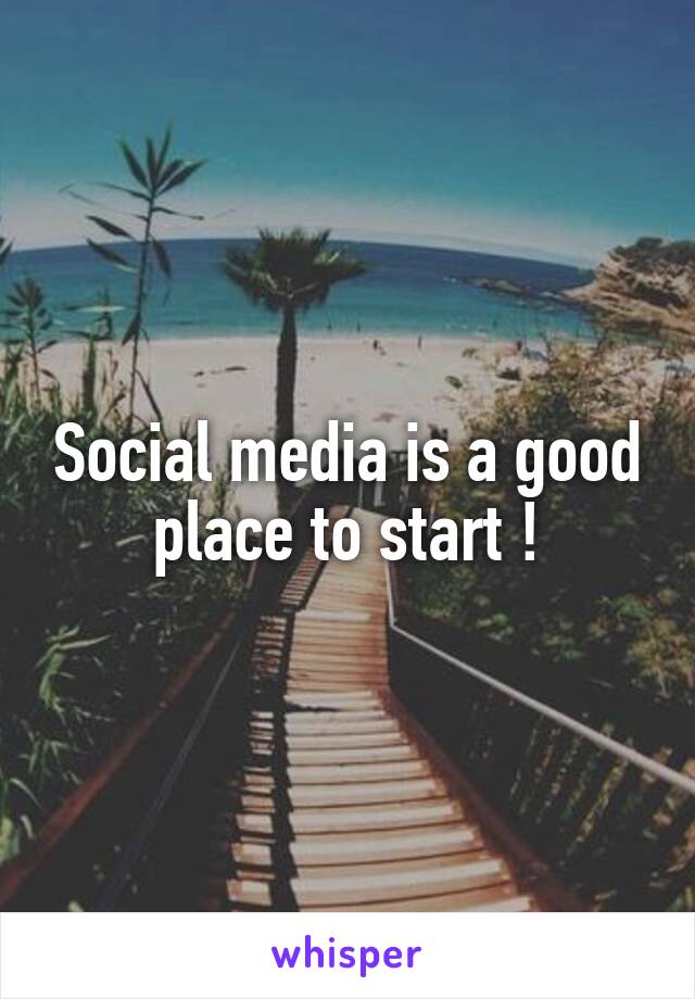 Social media is a good place to start !