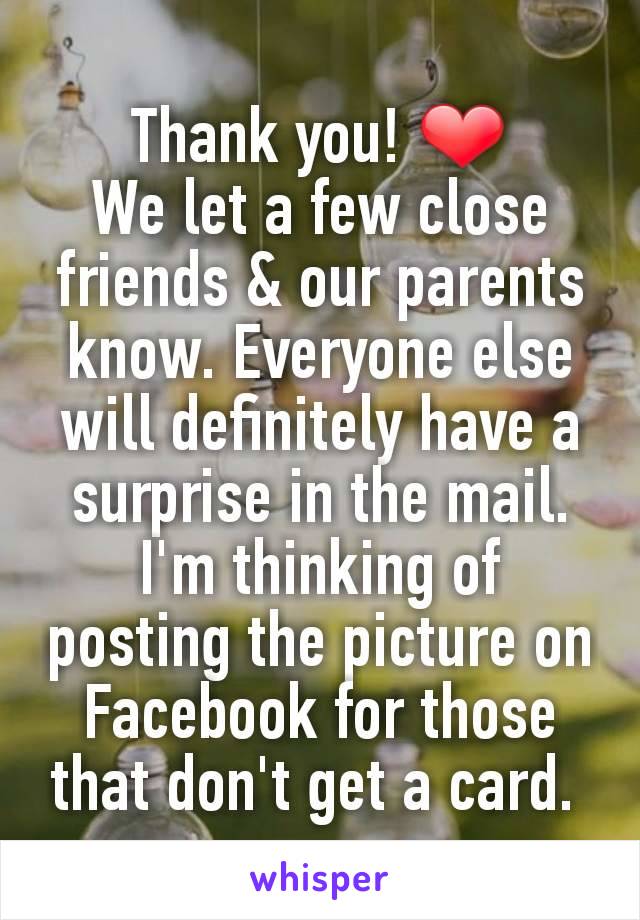 Thank you! ❤
We let a few close friends & our parents know. Everyone else will definitely have a surprise in the mail. I'm thinking of posting the picture on Facebook for those that don't get a card. 