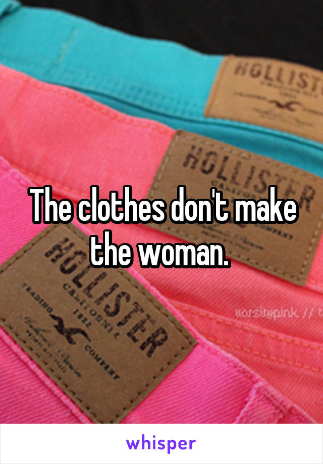 The clothes don't make the woman. 