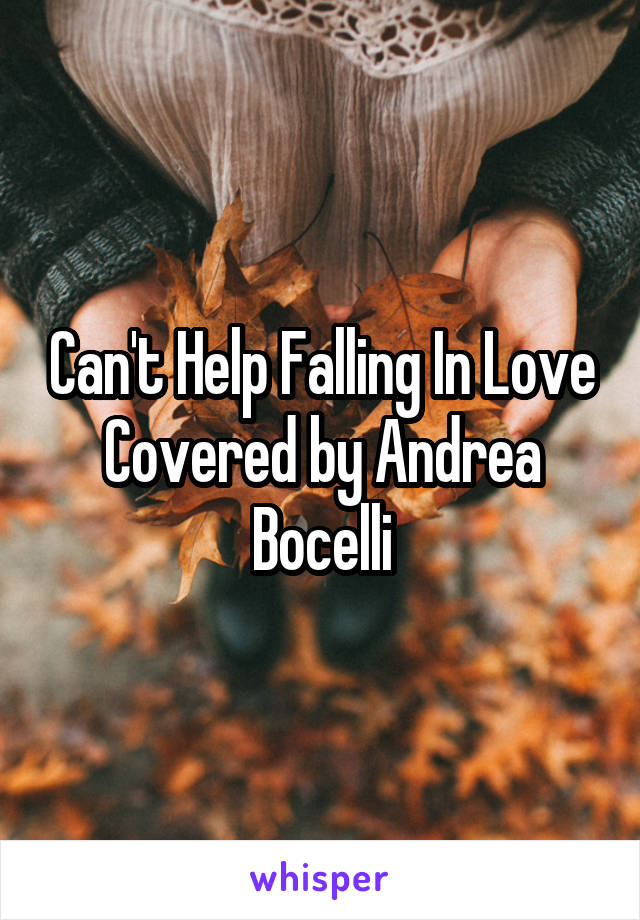 Can't Help Falling In Love Covered by Andrea Bocelli