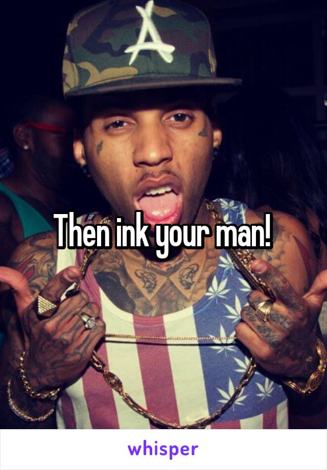 Then ink your man! 