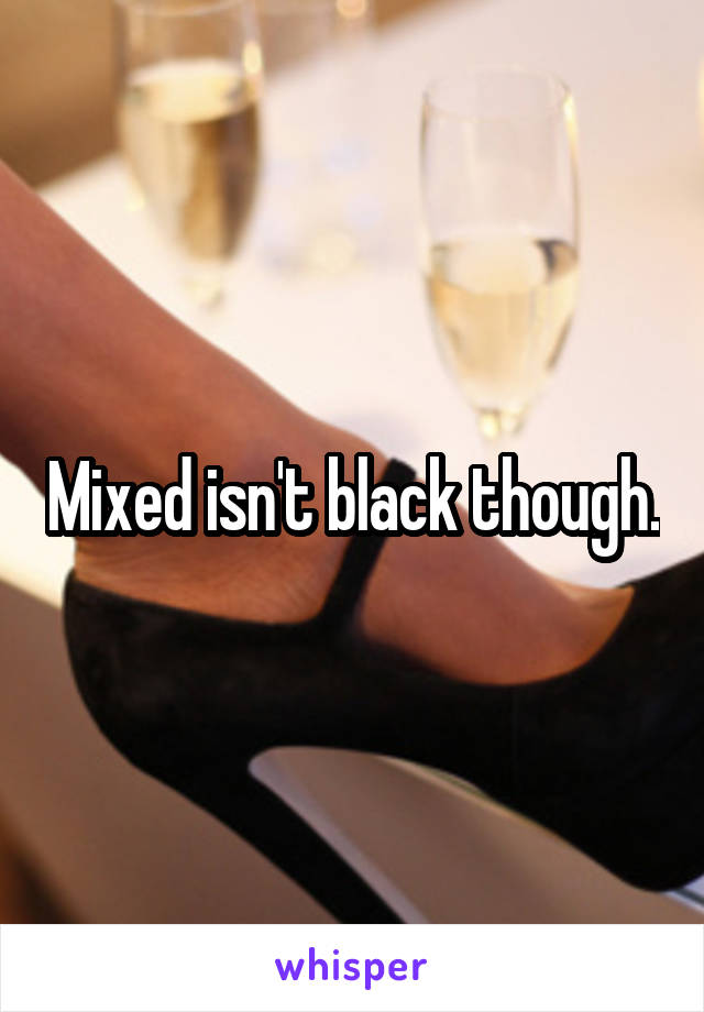 Mixed isn't black though.
