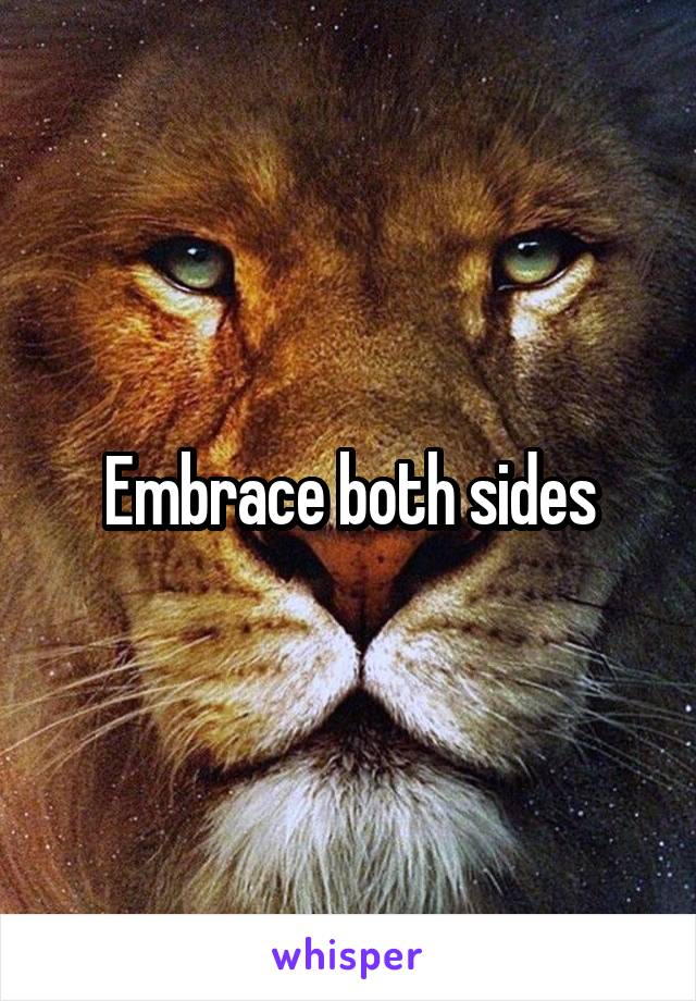 Embrace both sides