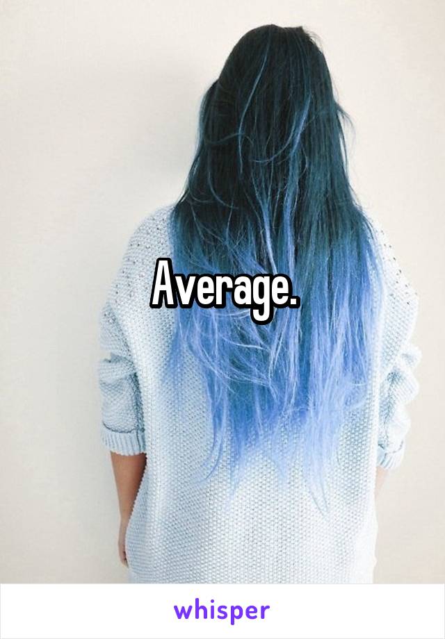 Average.
