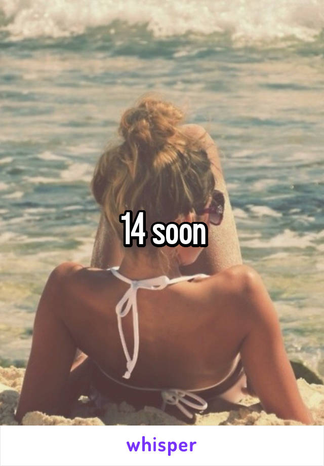 14 soon