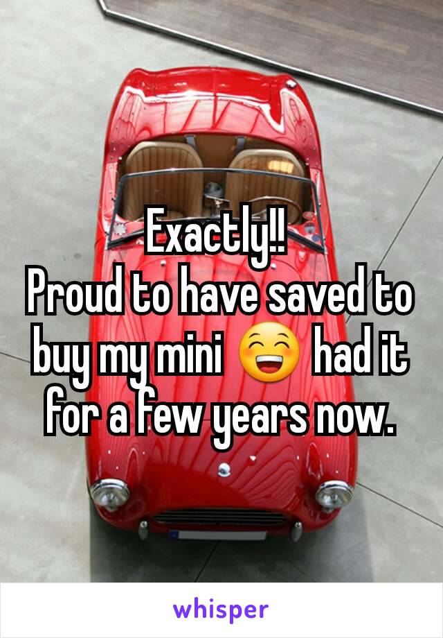 Exactly!! 
Proud to have saved to buy my mini 😁 had it for a few years now.