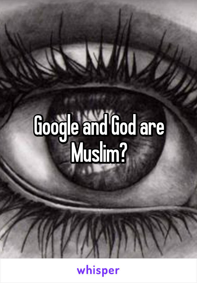 Google and God are Muslim?