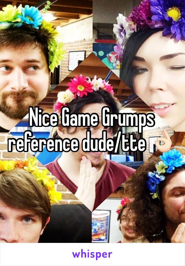 Nice Game Grumps reference dude/tte 👌🏻