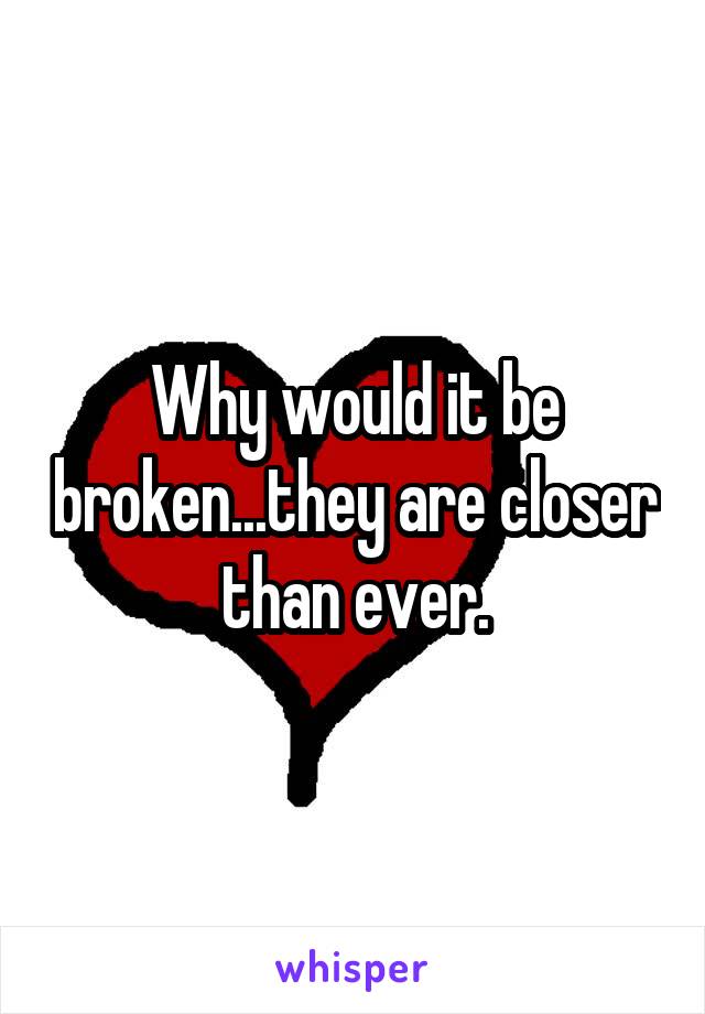 Why would it be broken...they are closer than ever.