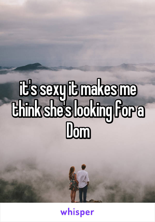  it's sexy it makes me think she's looking for a Dom