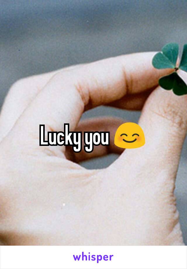 Lucky you 😊