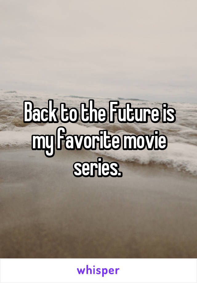 Back to the Future is my favorite movie series. 