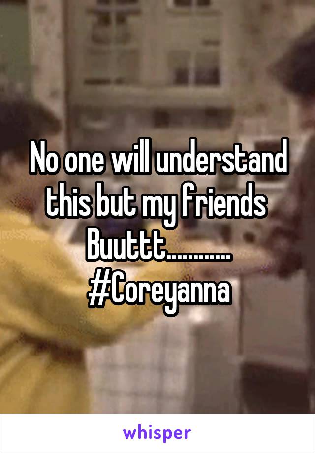 No one will understand this but my friends 
Buuttt............
#Coreyanna