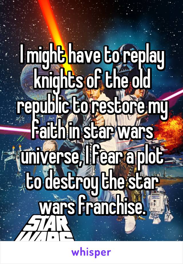 I might have to replay knights of the old republic to restore my faith in star wars universe, I fear a plot to destroy the star wars franchise.