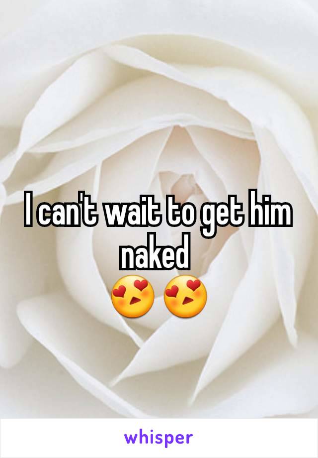 I can't wait to get him naked 
😍😍