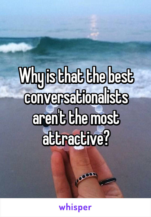 Why is that the best conversationalists aren't the most attractive?