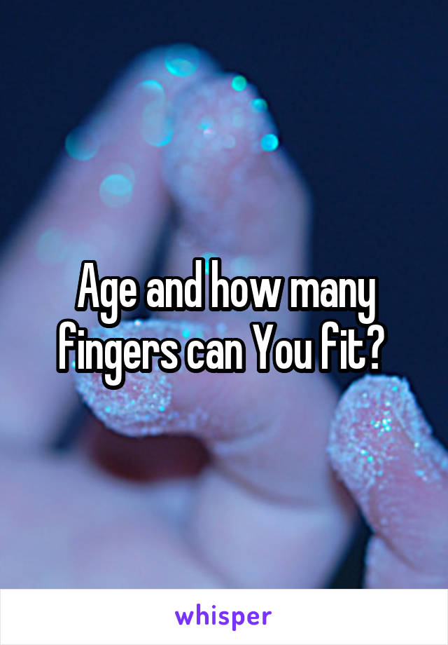 Age and how many fingers can You fit? 