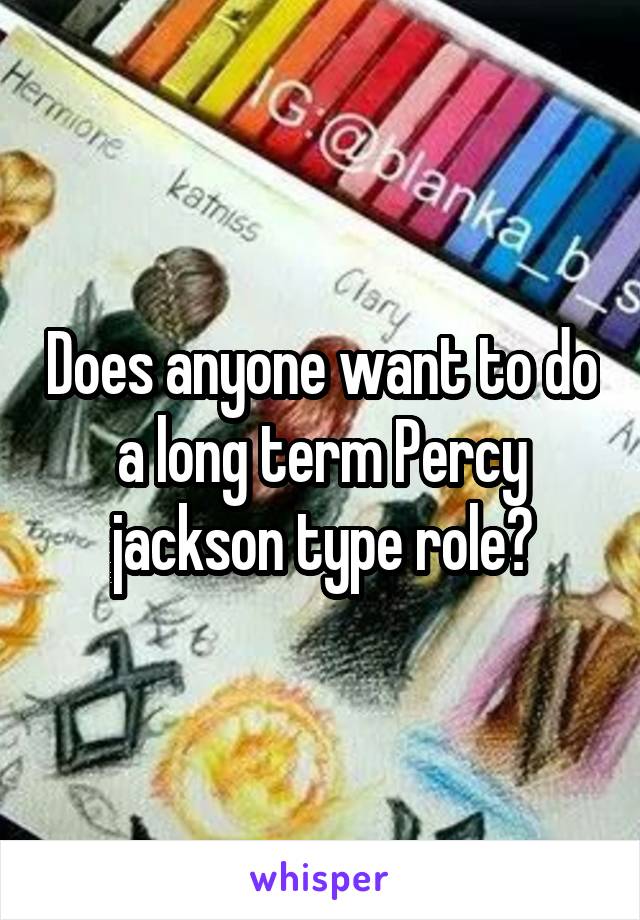 Does anyone want to do a long term Percy jackson type role?