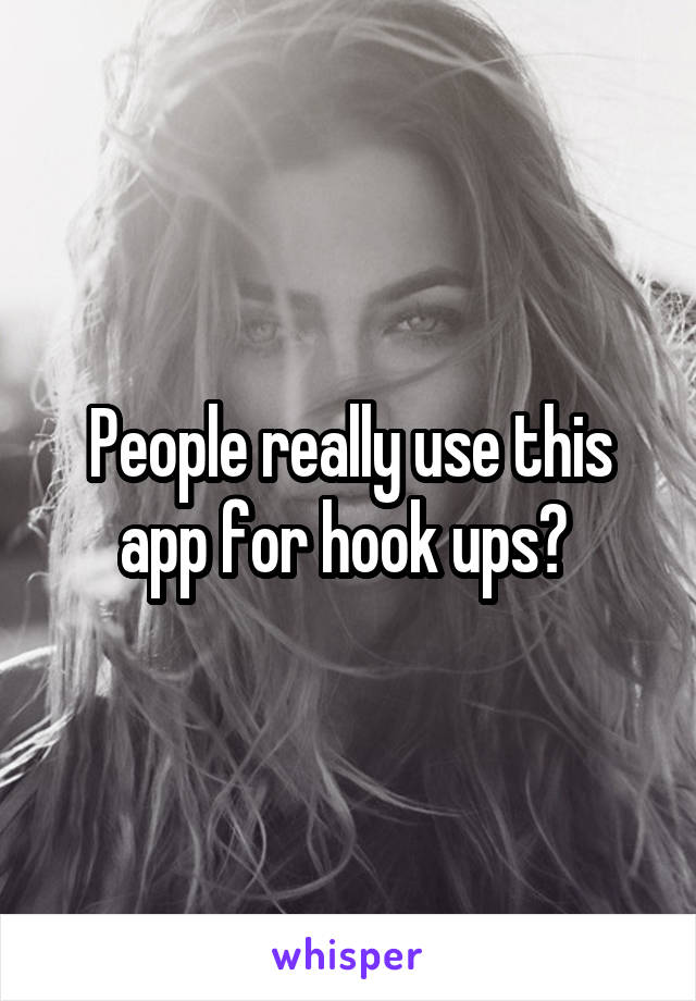 People really use this app for hook ups? 