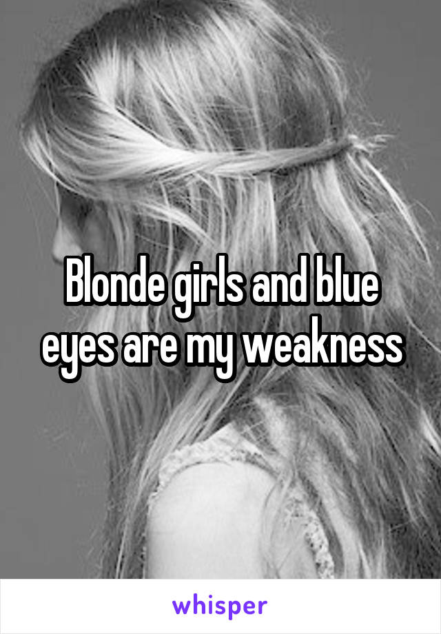 Blonde girls and blue eyes are my weakness