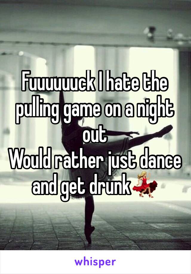 Fuuuuuuck I hate the pulling game on a night out 
Would rather just dance and get drunk💃🏼