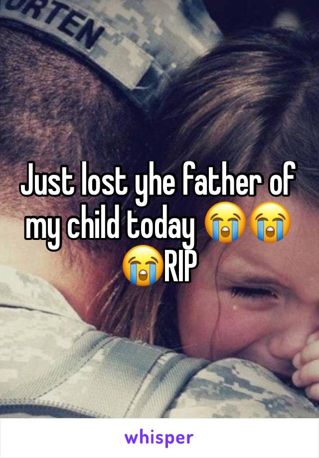 Just lost yhe father of my child today 😭😭😭RIP