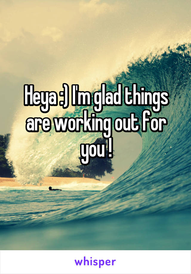 Heya :) I'm glad things are working out for you !
