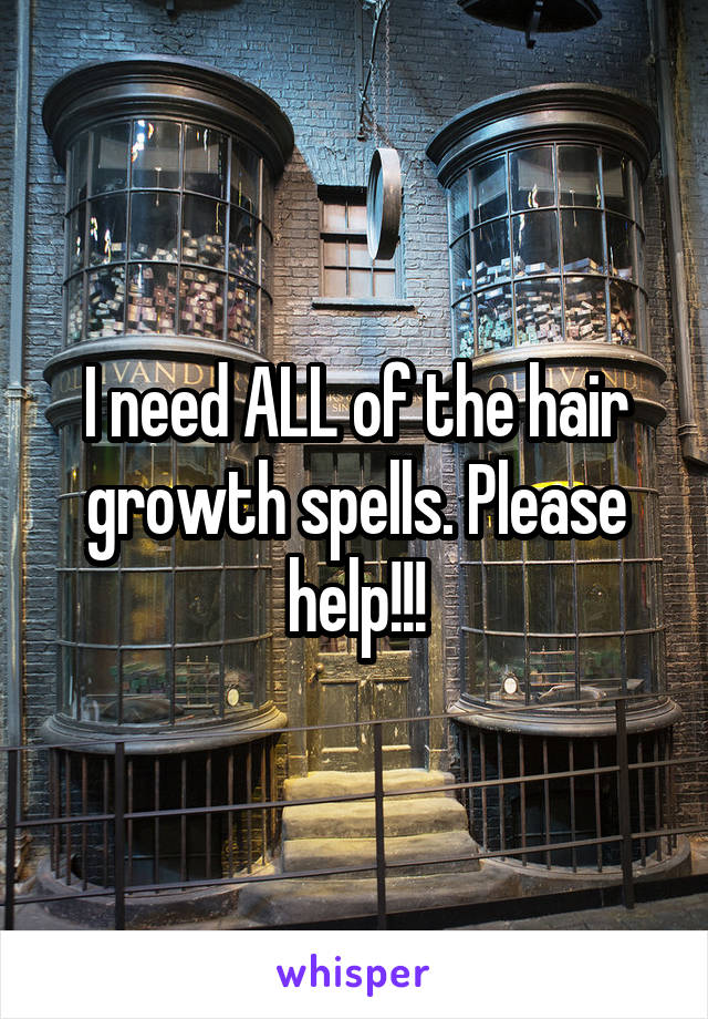 I need ALL of the hair growth spells. Please help!!!