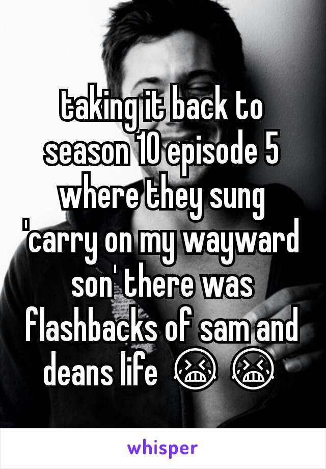 taking it back to season 10 episode 5 where they sung 'carry on my wayward son' there was flashbacks of sam and deans life 😭😭