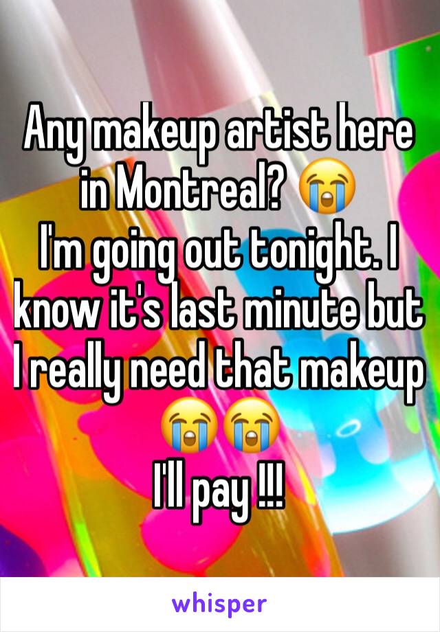 Any makeup artist here in Montreal? 😭
I'm going out tonight. I know it's last minute but I really need that makeup 😭😭 
I'll pay !!! 