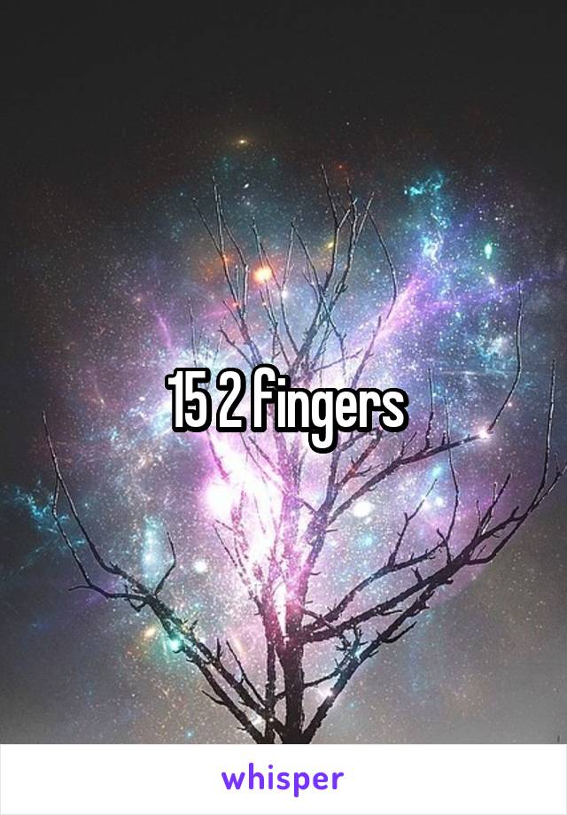 15 2 fingers