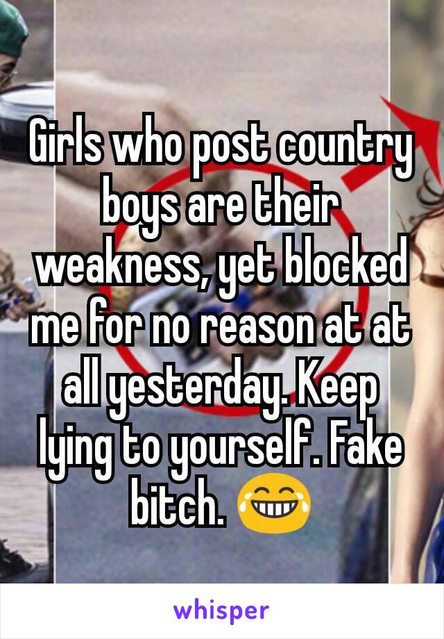 Girls who post country boys are their weakness, yet blocked me for no reason at at all yesterday. Keep lying to yourself. Fake bitch. 😂