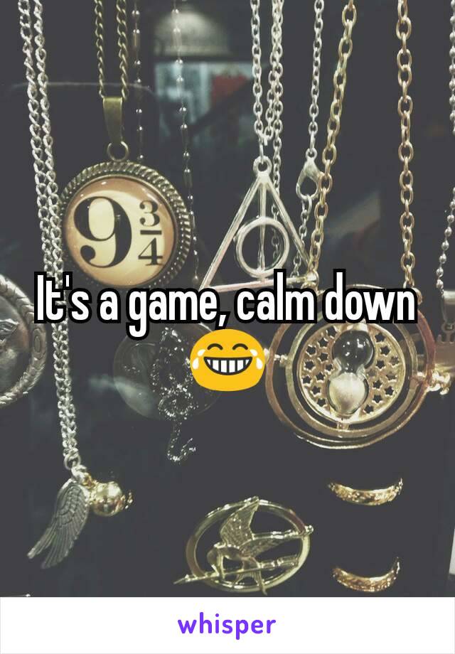 It's a game, calm down 😂