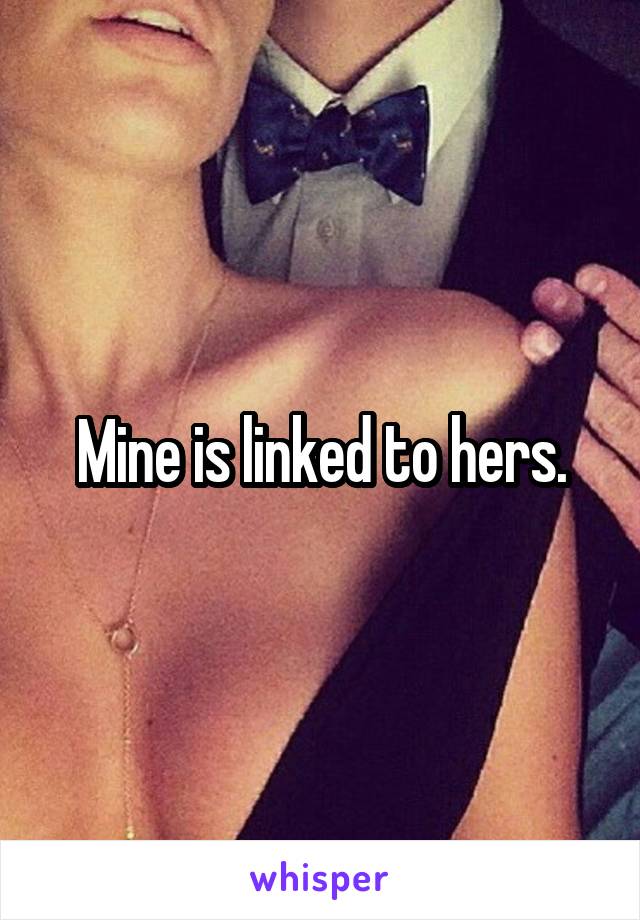 Mine is linked to hers.