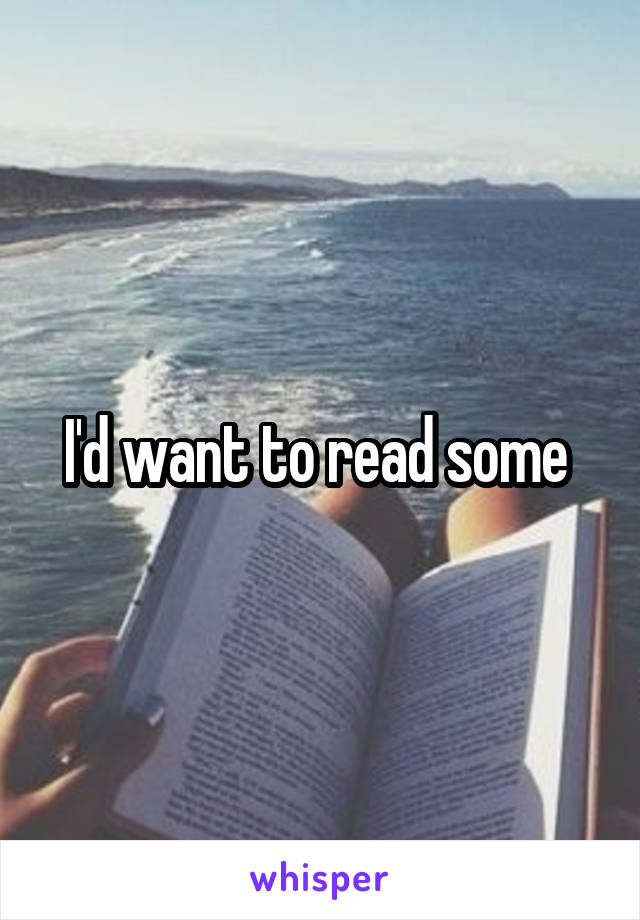 I'd want to read some 