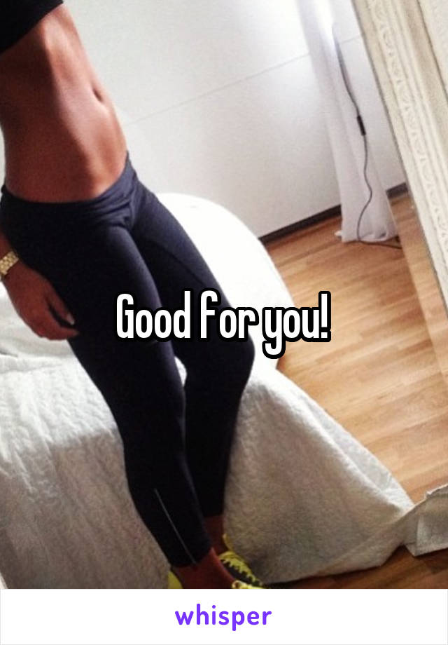 Good for you! 