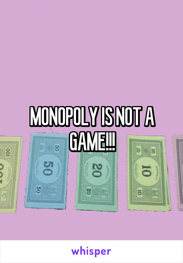 MONOPOLY IS NOT A GAME!!!