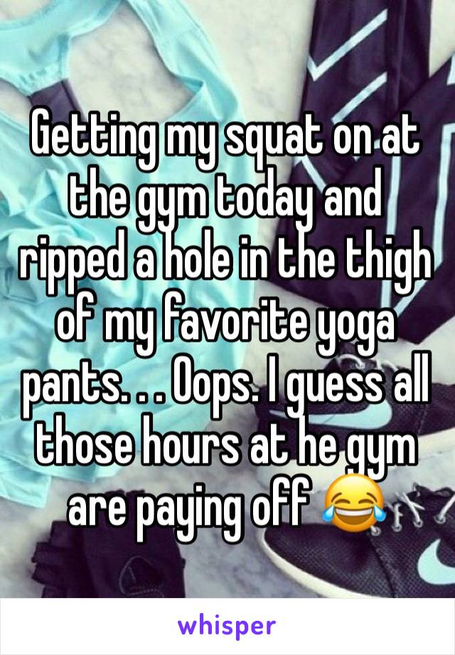 Getting my squat on at the gym today and ripped a hole in the thigh of my favorite yoga pants. . . Oops. I guess all those hours at he gym are paying off 😂