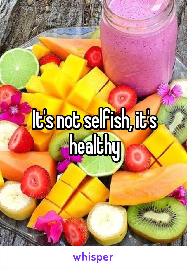 It's not selfish, it's healthy