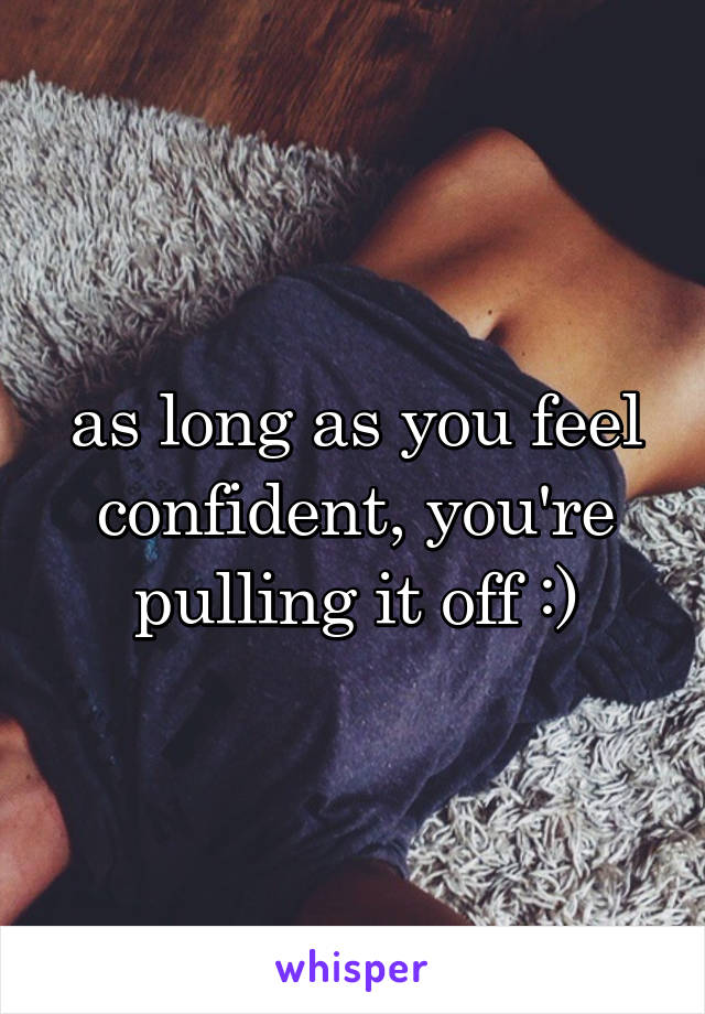 as long as you feel confident, you're pulling it off :)