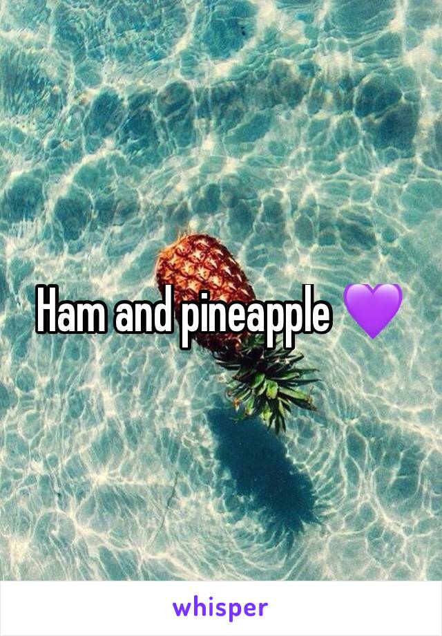 Ham and pineapple 💜